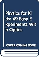 Physics for Kids: 49 Easy Experiments With Optics (Physics for Kids Series) 0830634029 Book Cover