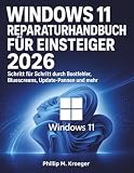 Windows 11 Reparatur-Handbuch Für Einsteiger 2026: Schritt für Schritt durch Bootfehler, Bluescreens, Update-Pannen und mehr