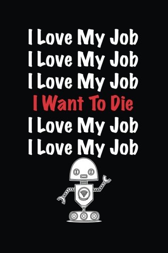 I Love My Job I Love My Job I Love My Job I Want To Die I Love My Job I Love My: Lined notebook