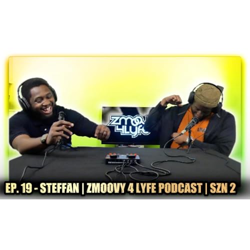EP. 19 - STEFFAN | WRITER | ZMOOVY 4 LYFE PODCAST