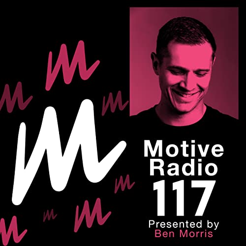 Episode 117: Motive Radio 117 - Presented by Ben Morris