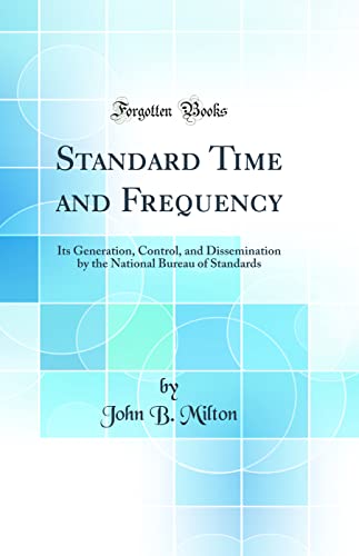  Standard Time and Frequency: Its Generation, Control, and Dissemination by the National Bureau of Standards (Classic Reprint)