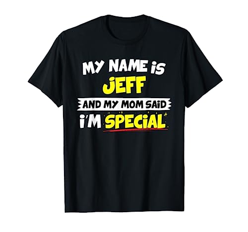 Jeff T-Shirt My Mom Said I'm Special