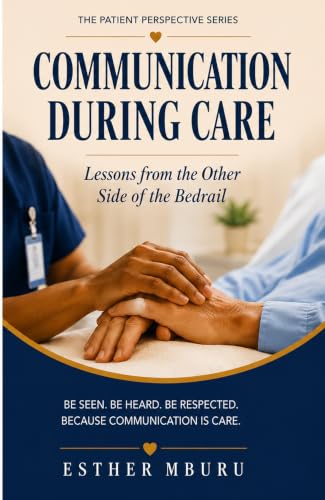 COMMUNICATION DURING CARE : Lessons from the Other Side of the Bedrail