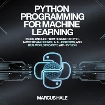 Python Programming for Machine Learning: Hands-On Guide from Beginner ...