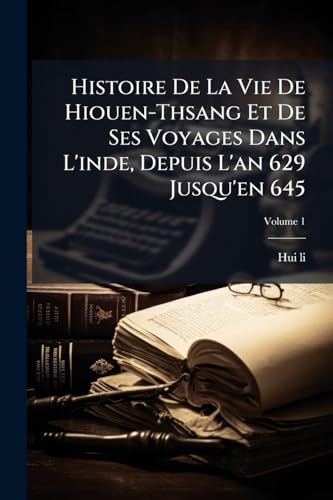 Histoire De La Vie De Hiouen-Thsang Et De Ses Voyages Dans L'inde, Depuis L'an 629 Jusqu'en 645; Volume 1 (French Edition)