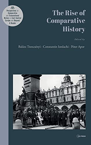The Rise of Comparative History (Perspectives on Comparative and Transnational History in East Central Europe and Beyond: A Reader)