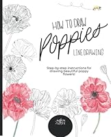 How to Draw Poppies: Step-by-step instructions for drawing 13 beautiful poppy flowers, Line Drawing Flowers, Reference Guide for any Hobbyist or Professional Artist 3987110937 Book Cover