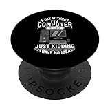 A day without my Computer is like just kidding i have no idea