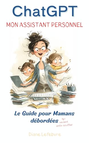 livre ChatGPT, Mon Assistant Personnel : Le guide pour mamans débordées qui veulent enfin souffler