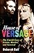 House of Versace: The Untold Story of Genius, Murder, and Survival