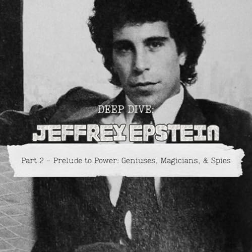 Page de couverture de Deep Dive: Jeffrey Epstein - Part 2 - Prelude to power: geniuses, magicians, & spies | Episode 3