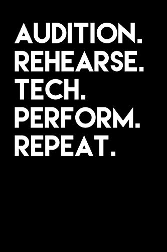 Audition Rehearse Tech Perform Repeat: A Theatre Notebook Journal