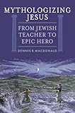 Mythologizing Jesus: From Jewish Teacher to Epic Hero