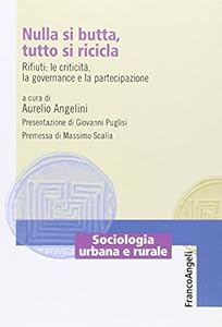 Nulla si butta, tutto si ricicla. Rifiuti: le criticità, la governance e la partecipazione