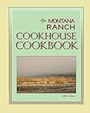 The Montana Ranch COOKHOUSE COOKBOOK