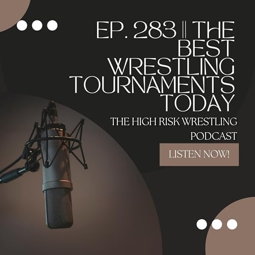 The High Risk Wrestling Podcast | ep. 283 | Wrestling's Best Tournaments Today
