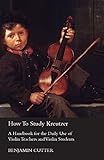  How to Study Kreutzer; A Handbook for the Daily Use of Violin Teachers and Violin Students, Containing Explanations of the Left Hand Difficulties and ... Systematic Acquirement of the Various Bowings
