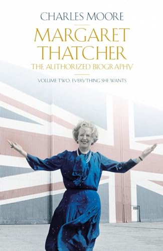 Margaret Thatcher: The Authorized Biography, Volume Two: Everything She Wants