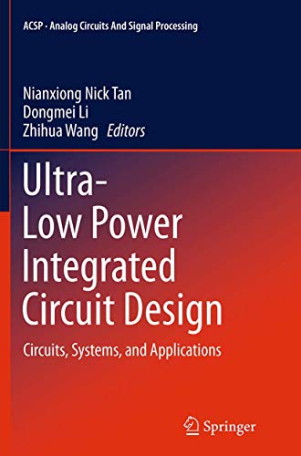 Ultra-Low Power Integrated Circuit Design: Circuits, Systems, and Applications (Analog Circuits and Signal Processing, 85)