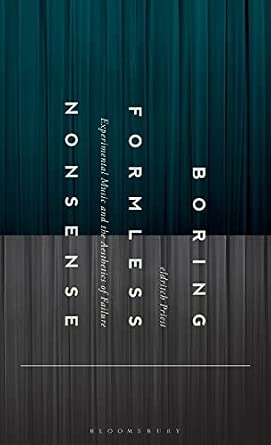 Boring Formless Nonsense: Experimental Music and the Aesthetics of Failure Boring Formless Nonsense: Experimental Music and the Aesthetics of Failure book cover