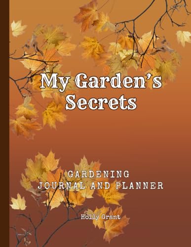 My Garden's Secrets: Simple & Fun Garden Journal For Beginners | Planner – Track Your Plants, Seeds And Seasonal Tasks All in One Place | Perfect Gift For Garden Lovers | Gardening Log Book