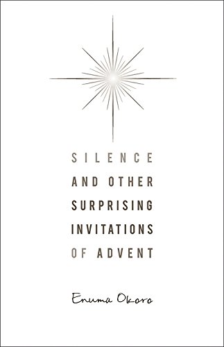 Silence and Other Surprising Invitations of Advent Silence and Other Surprising Invitations of Advent