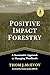 Positive Impact Forestry: A Sustainable Approach To Managing Woodlands