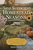 The Self Sufficient Homestead Seasons : A Month-by-Month Almanac of Harvesting, Livestock Care, and Sustainable Living (The Self-Sufficient Homestead Series)