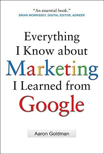 Everything I Know about Marketing I Learned from Google