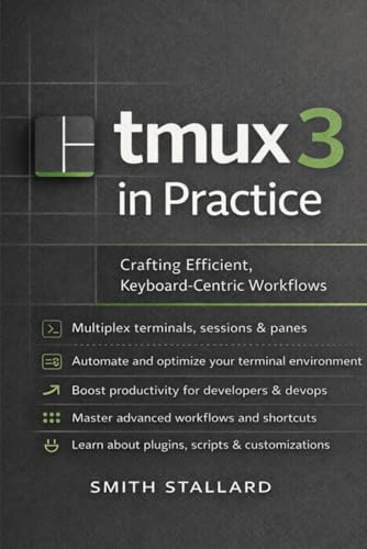 tmux 3 in Practice: Crafting Efficient, Keyboard-Centric Workflows