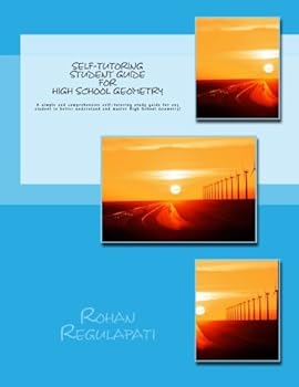 Paperback Self-Tutoring Student Guide for High School Geometry: A simple and comprehensive self-tutoring study guide for any student to better understand and master High School Geometry Book