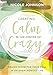 Creating Calm in the Center of Crazy: Making Room for Your Soul in an Overcrowded Life