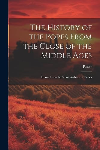 The History of the Popes From the Close of the Middle Ages: Drawn From the Secret Archives of the Va