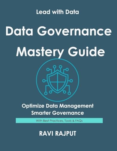 Data Governance Mastery Guide: Govern Data Without Complexity | Master Data Compliance Fast | Drive Integrity and Trust Now | Smarter Data Strategies Today | Future-Ready Governance Made Easy