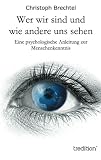 Wer wir sind und wie andere uns sehen: Eine psychologische Anleitung zur Menschenkenntnis