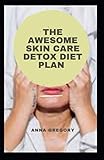  the awesome skin care detox diet plan: cookbook