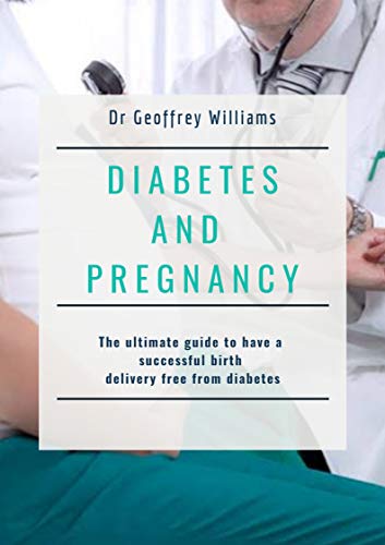 DIABETES AND PREGNANCY: The ultimate guide to have a successful birth delivery free from diabetes DIABETES AND PREGNANCY: The ultimate guide to have a successful birth delivery free from diabetes