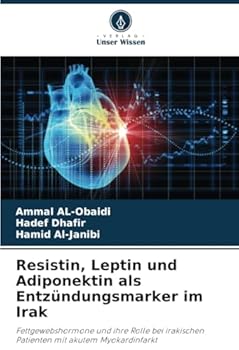 Resistin, Leptin und Adiponektin als Entzündungsmarker im Irak: Fettgewebshormone und ihre Rolle bei irakischen Patienten mit akutem Myokardinfarkt (German Edition)
