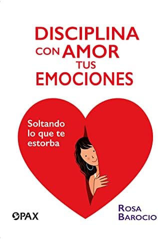 Disciplina con amor tus emociones: Soltando lo que te estorba