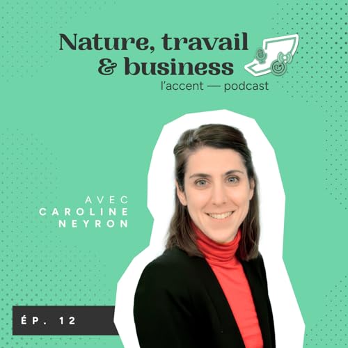 #12 Nature, travail et business - Avec Caroline Neyron, Directrice G&eacute;n&eacute;rale du mouvement Impact France