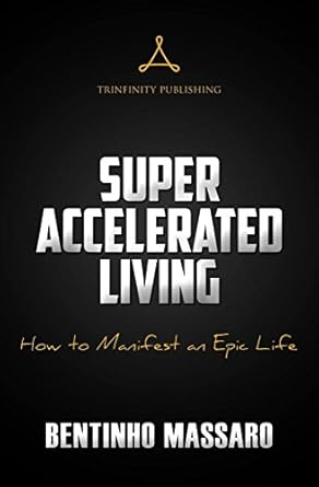 Super Accelerated Living: How to Manifest an Epic Life