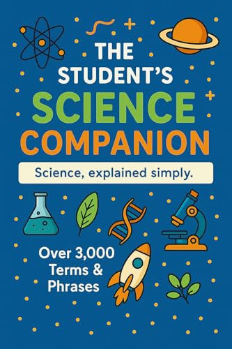 The Student’s Science Companion: Science, explained simply.