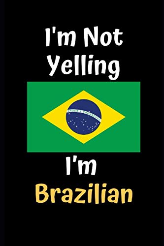 I'm Not Yelling I’m Brazilian: Brazil Gift, Holiday Christmas Hanukkah Gift for Men & Women, Journal Blank Lined Notebook Diary