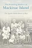 The Founding Mothers of Mackinac Island: The Agatha Biddle Band of 1870