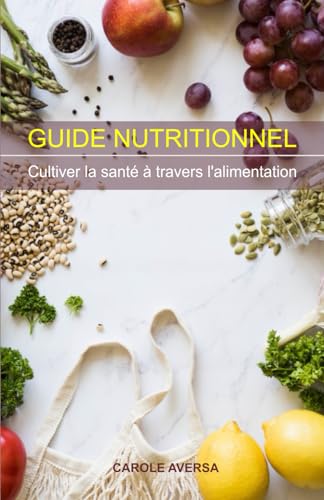 GUIDE NUTRITIONNEL: Cultiver la santé à travers l’alimentation (French Edition)