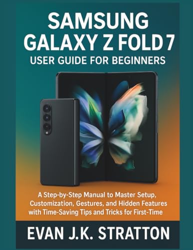  Samsung Galaxy Z Fold 7 User Guide for Beginners: A Step-by-Step Manual to Master Setup, Customization, Gestures, and Hidden Features with Time-Saving Tips and Tricks for First-Time Owners