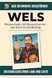 Wels: Messestadt mit Messecharme &ndash; der Rest ist Marketing. Der erfundene Reisef&uuml;hrer
