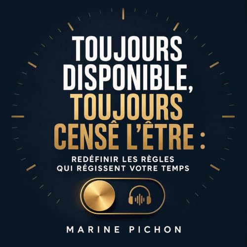 『Toujours disponible, toujours cens&eacute; l&rsquo;&ecirc;tre : Red&eacute;finir les r&egrave;gles qui r&eacute;gissent votr