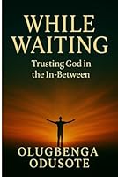 WHILE WAITING: Trusting God in Delays, Living a Life of Purpose, and Birthing Legacy Through Faith B0F5RTSMWW Book Cover